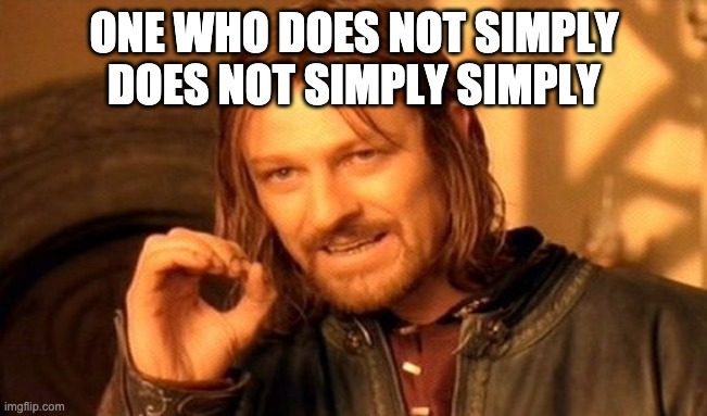 simply | ONE WHO DOES NOT SIMPLY DOES NOT SIMPLY SIMPLY | image tagged in memes,one does not simply | made w/ Imgflip meme maker