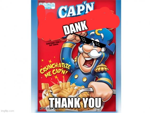 captain crunch cereal | DANK THANK YOU | image tagged in captain crunch cereal | made w/ Imgflip meme maker