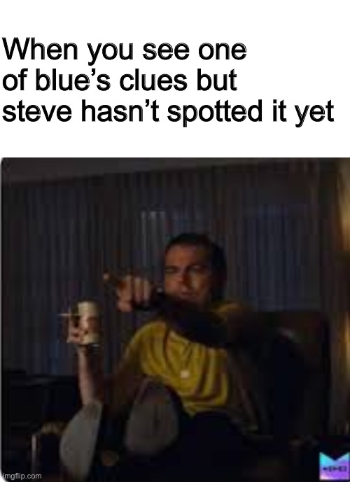 There it is | When you see one of blue’s clues but steve hasn’t spotted it yet | image tagged in guy pointing at tv,blues clues | made w/ Imgflip meme maker