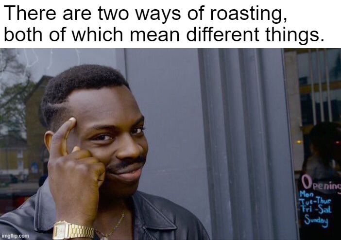Roll Safe Think About It Meme | There are two ways of roasting, both of which mean different things. | image tagged in memes,roll safe think about it | made w/ Imgflip meme maker
