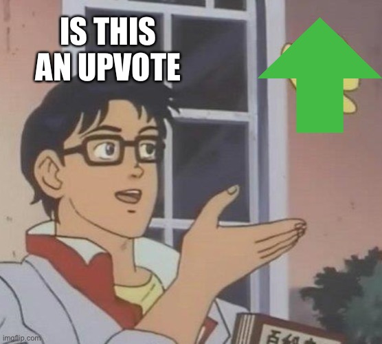 Is This A Pigeon |  IS THIS AN UPVOTE | image tagged in memes,is this a pigeon | made w/ Imgflip meme maker