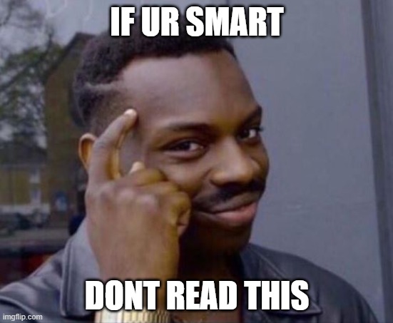 black guy pointing at head | IF UR SMART; DONT READ THIS | image tagged in black guy pointing at head | made w/ Imgflip meme maker