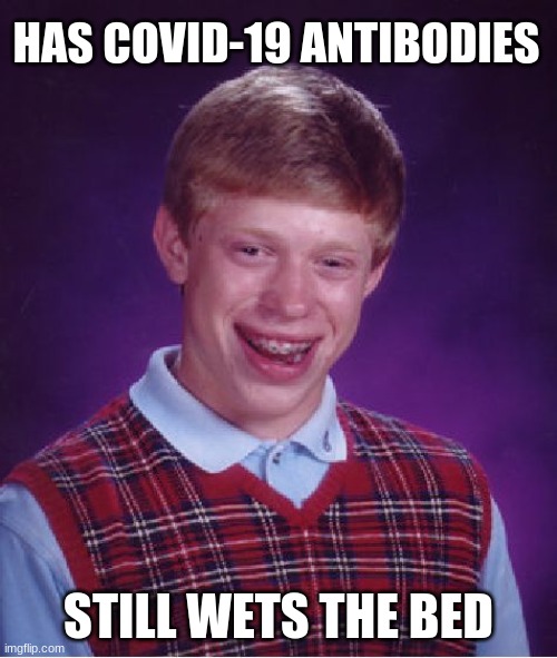 Bad Luck Brian | HAS COVID-19 ANTIBODIES; STILL WETS THE BED | image tagged in memes,bad luck brian | made w/ Imgflip meme maker