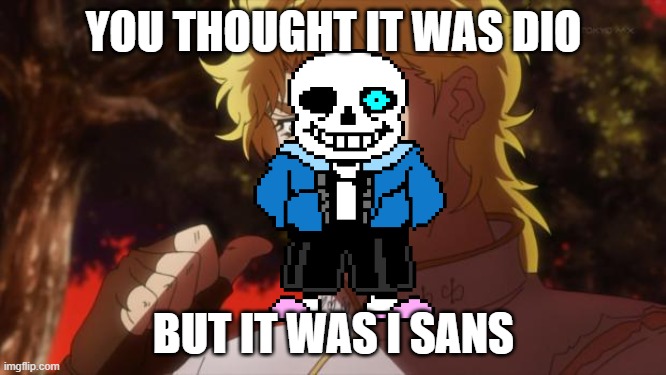 But it was me Dio | YOU THOUGHT IT WAS DIO; BUT IT WAS I SANS | image tagged in but it was me dio | made w/ Imgflip meme maker