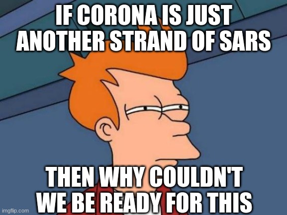 Futurama Fry Meme | IF CORONA IS JUST ANOTHER STRAND OF SARS; THEN WHY COULDN'T WE BE READY FOR THIS | image tagged in memes,futurama fry | made w/ Imgflip meme maker