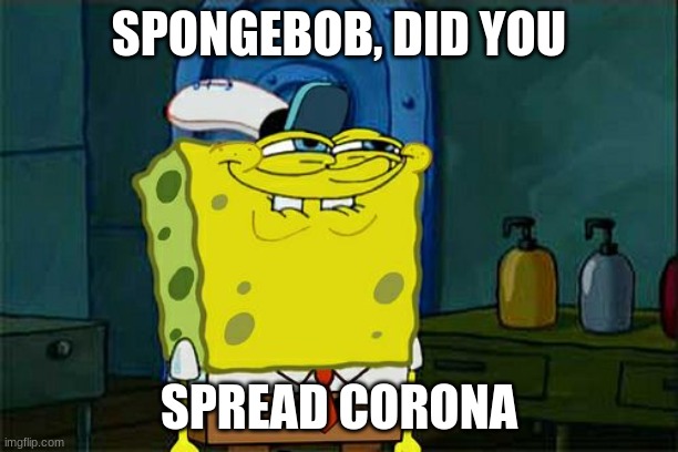 Don't You Squidward | SPONGEBOB, DID YOU; SPREAD CORONA | image tagged in memes,don't you squidward | made w/ Imgflip meme maker