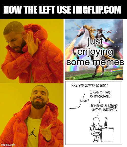 The Left can't meme, yet they are on imglfip.com? Here's why. |  HOW THE LEFT USE IMGFLIP.COM; just enjoying some memes | image tagged in memes,drake hotline bling | made w/ Imgflip meme maker