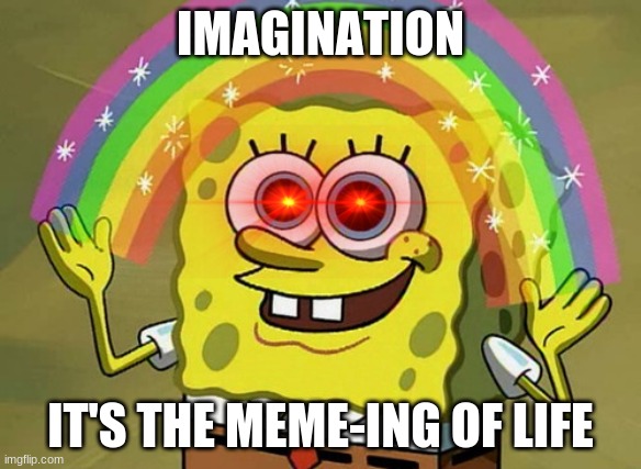 Imagination Spongebob Meme | IMAGINATION; IT'S THE MEME-ING OF LIFE | image tagged in memes,imagination spongebob | made w/ Imgflip meme maker
