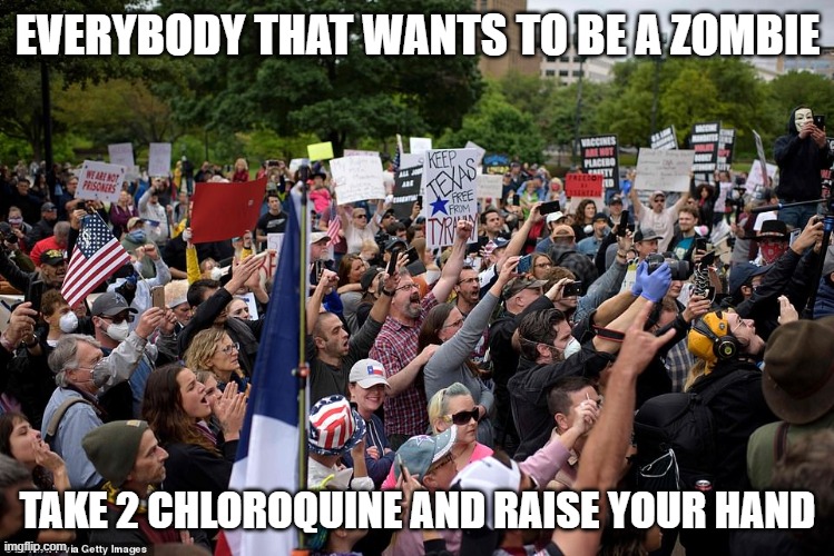 fFrst wave of zombies | EVERYBODY THAT WANTS TO BE A ZOMBIE; TAKE 2 CHLOROQUINE AND RAISE YOUR HAND | image tagged in texas protest covid walking dead | made w/ Imgflip meme maker