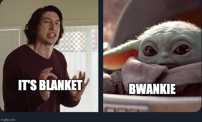 Kylo Ren Baby Yoda | BWANKIE; IT'S BLANKET | image tagged in kylo ren baby yoda | made w/ Imgflip meme maker