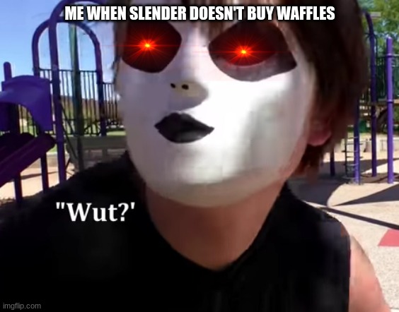 Me when no waffles | ME WHEN SLENDER DOESN'T BUY WAFFLES | image tagged in masky confuesed | made w/ Imgflip meme maker