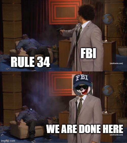 Only One Mission | FBI; RULE 34; WE ARE DONE HERE | image tagged in memes,who killed hannibal,fbi | made w/ Imgflip meme maker