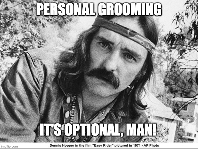Get a hair cut | PERSONAL GROOMING; IT'S OPTIONAL, MAN! | image tagged in hippie,personal grooming,isolation hair,dennis hopper,easy rider | made w/ Imgflip meme maker