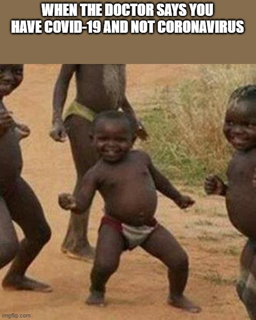 Third World Success Kid Meme | WHEN THE DOCTOR SAYS YOU HAVE COVID-19 AND NOT CORONAVIRUS | image tagged in memes,third world success kid | made w/ Imgflip meme maker