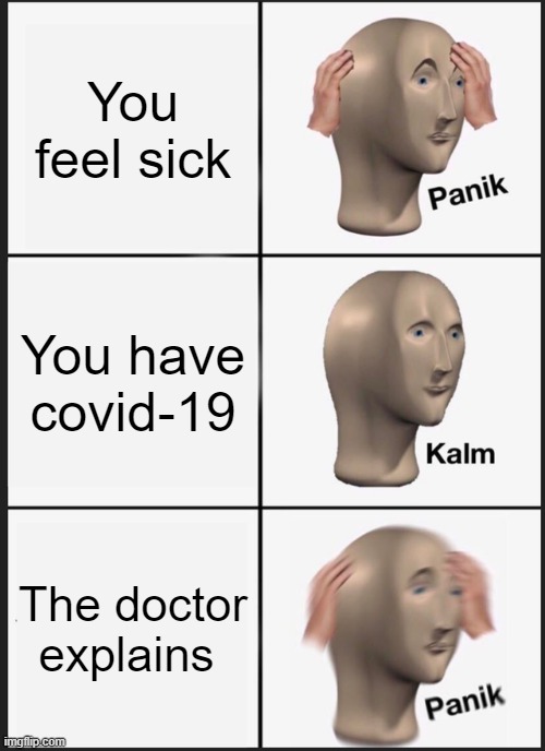 Panik Kalm Panik | You feel sick; You have covid-19; The doctor explains | image tagged in memes,panik kalm panik | made w/ Imgflip meme maker