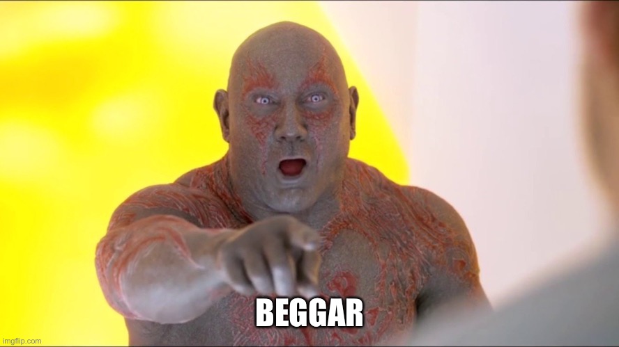 Drax Pointing | BEGGAR | image tagged in drax pointing | made w/ Imgflip meme maker