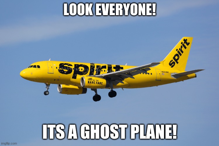 its a ghost plane | LOOK EVERYONE! ITS A GHOST PLANE! | image tagged in spirit airlines | made w/ Imgflip meme maker