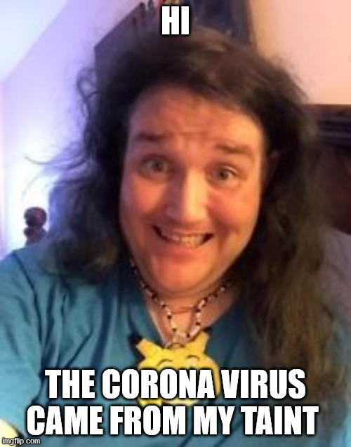 Chris Chan smiling | HI; THE CORONA VIRUS CAME FROM MY TAINT | image tagged in chris chan,sonichu,corona virus,sjw,funny | made w/ Imgflip meme maker