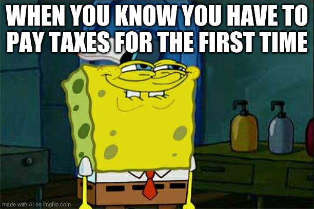 Taxes are annoying, might as well be a Yoshi | WHEN YOU KNOW YOU HAVE TO PAY TAXES FOR THE FIRST TIME | image tagged in memes,don't you squidward,yoshi,taxes | made w/ Imgflip meme maker