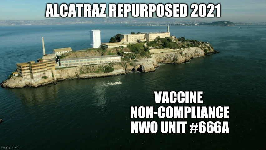 Alcatraz Repurposed | ALCATRAZ REPURPOSED 2021; VACCINE 
NON-COMPLIANCE
NWO UNIT #666A | image tagged in alcatraz repurposed | made w/ Imgflip meme maker