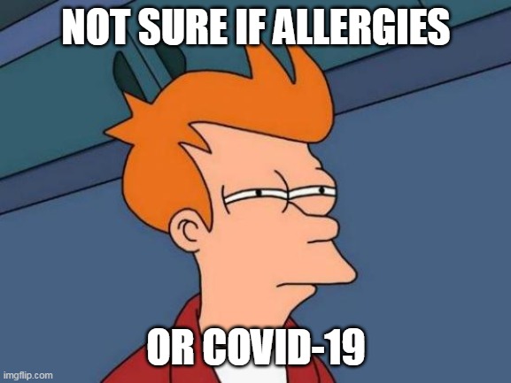 Futurama Fry | NOT SURE IF ALLERGIES; OR COVID-19 | image tagged in memes,futurama fry,covid-19,covid,allergies,coronavirus | made w/ Imgflip meme maker