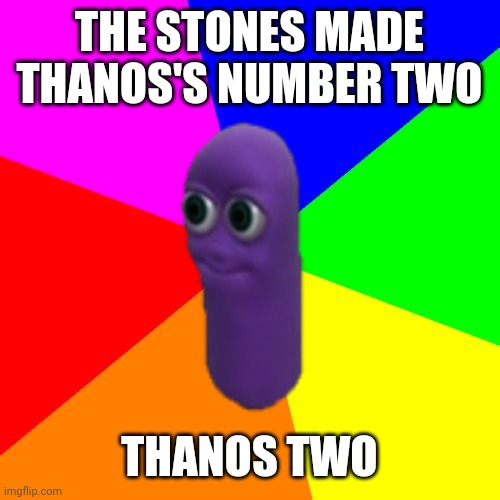 THE STONES MADE THANOS'S NUMBER TWO; THANOS TWO | made w/ Imgflip meme maker