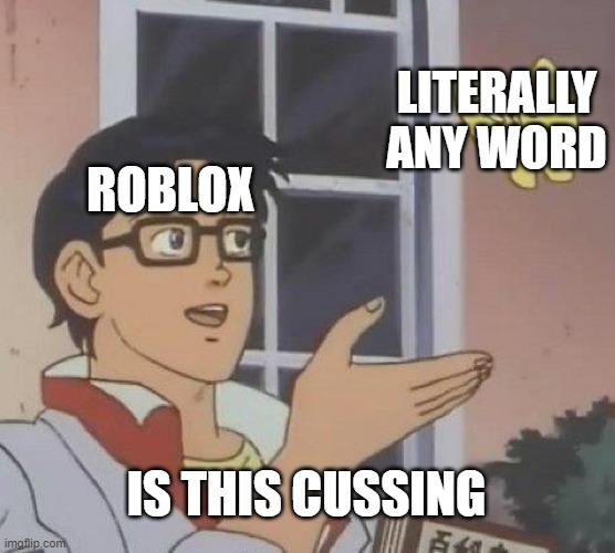 roblox be like | LITERALLY ANY WORD; ROBLOX; IS THIS CUSSING | image tagged in memes,is this a pigeon | made w/ Imgflip meme maker