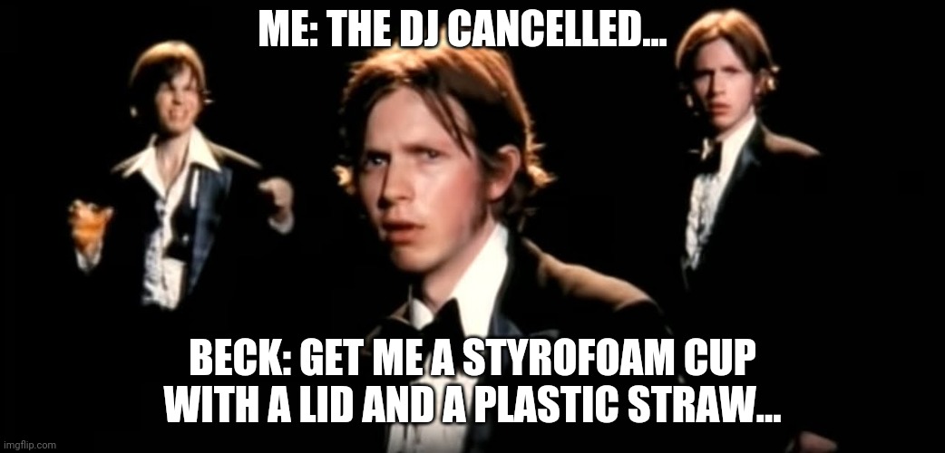 Beck - Macguyver | ME: THE DJ CANCELLED... BECK: GET ME A STYROFOAM CUP WITH A LID AND A PLASTIC STRAW... | image tagged in beck,beck hansen,where its at,turntable,microphone,odelay | made w/ Imgflip meme maker