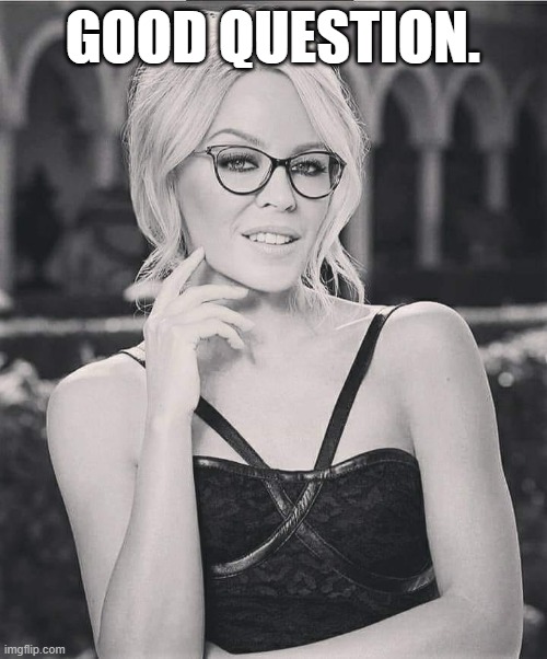 Kylie glasses black white | GOOD QUESTION. | image tagged in kylie glasses black white | made w/ Imgflip meme maker