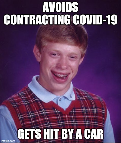 Always be vigilant at crosswalks | AVOIDS CONTRACTING COVID-19; GETS HIT BY A CAR | image tagged in memes,bad luck brian | made w/ Imgflip meme maker