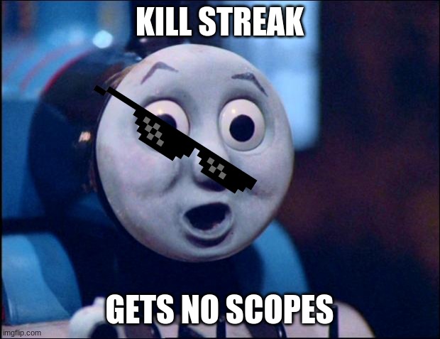 gamers | KILL STREAK; GETS NO SCOPES | image tagged in oh shit thomas | made w/ Imgflip meme maker