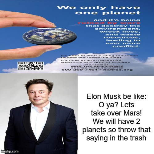 Mars | Elon Musk be like:
O ya? Lets take over Mars! We will have 2 planets so throw that saying in the trash | image tagged in memes | made w/ Imgflip meme maker