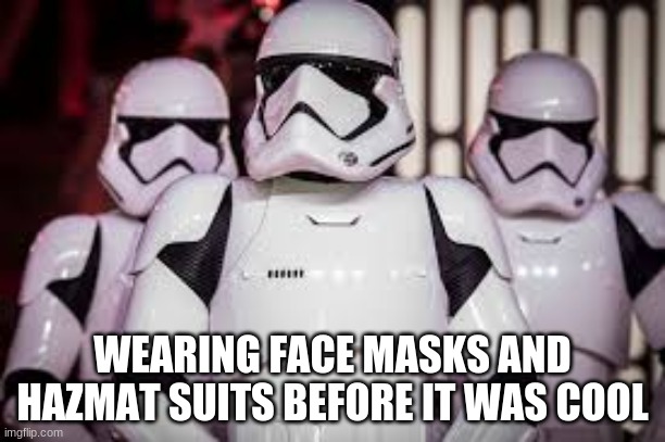 Stormtroopers | WEARING FACE MASKS AND HAZMAT SUITS BEFORE IT WAS COOL | image tagged in star wars,covid-19 | made w/ Imgflip meme maker