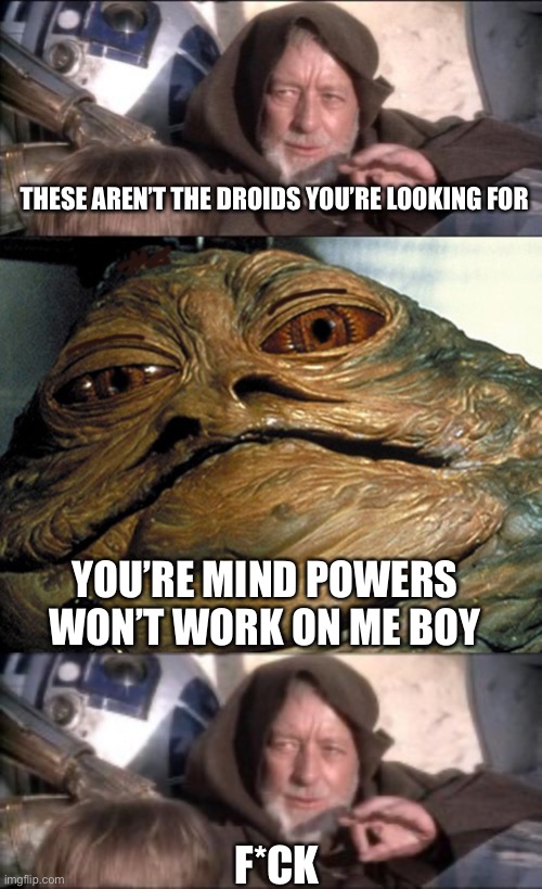 THESE AREN’T THE DROIDS YOU’RE LOOKING FOR; YOU’RE MIND POWERS WON’T WORK ON ME BOY; F*CK | image tagged in memes,these aren't the droids you were looking for | made w/ Imgflip meme maker