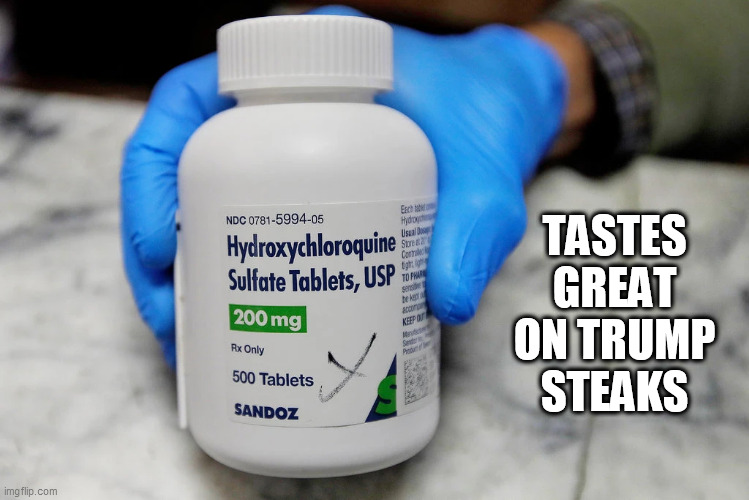 WHYNOT? | TASTES GREAT ON TRUMP STEAKS | image tagged in hydroxychloroquine,covid-19,coronavirus,trump steaks,whynot | made w/ Imgflip meme maker