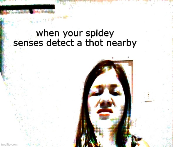 Disgusted Girl | when your spidey senses detect a thot nearby | image tagged in disgusted girl | made w/ Imgflip meme maker