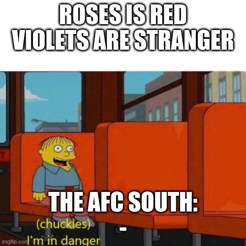 Chuckles, I’m in danger | ROSES IS RED
VIOLETS ARE STRANGER; THE AFC SOUTH:
- | image tagged in chuckles im in danger | made w/ Imgflip meme maker