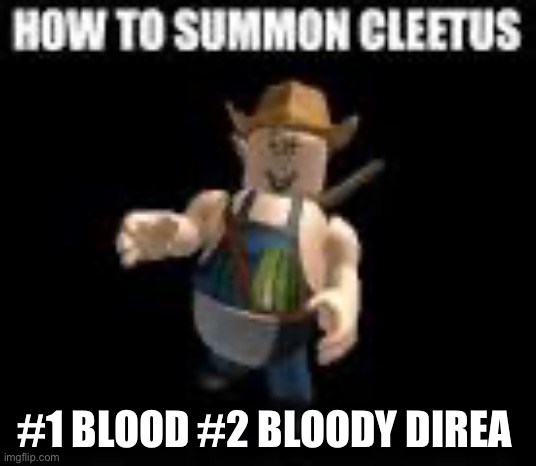 ClEetus | #1 BLOOD #2 BLOODY DIREA | image tagged in cleetus | made w/ Imgflip meme maker