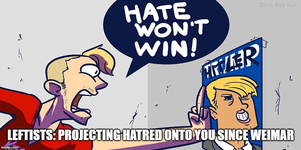 Leftist pretending to fight hate using hatred | LEFTISTS: PROJECTING HATRED ONTO YOU SINCE WEIMAR | image tagged in leftist pretending to fight hate using hatred | made w/ Imgflip meme maker