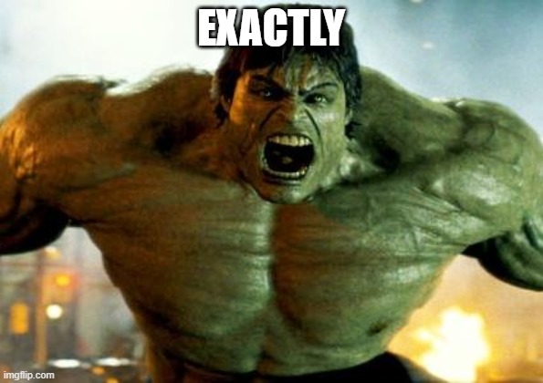 hulk | EXACTLY | image tagged in hulk | made w/ Imgflip meme maker