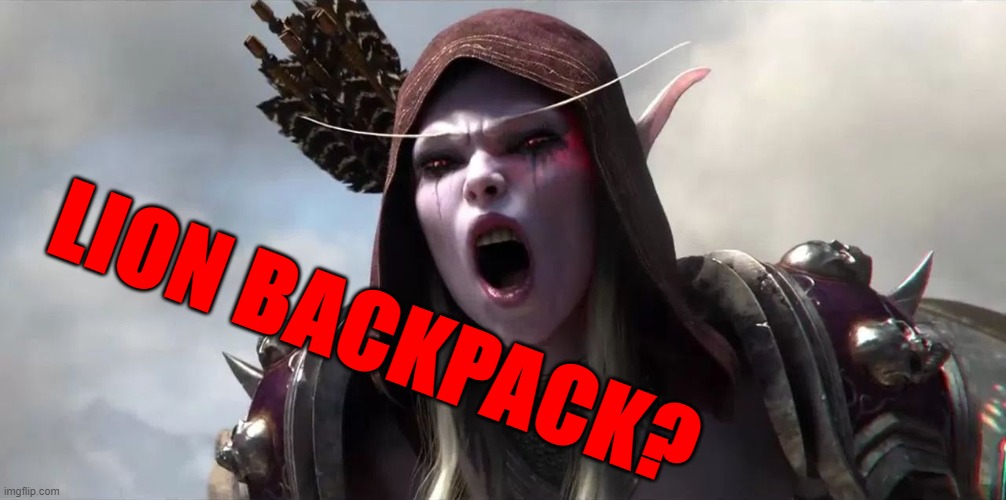 Sylvannas for the Horde | LION BACKPACK? | image tagged in sylvannas for the horde | made w/ Imgflip meme maker