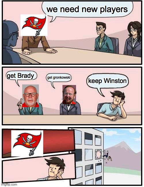 Boardroom Meeting Suggestion | we need new players; get Brady; get gronkowski; keep Winston | image tagged in memes,boardroom meeting suggestion | made w/ Imgflip meme maker