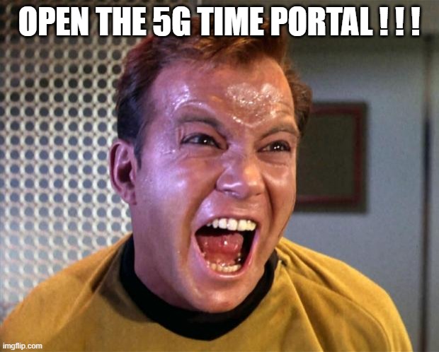 Going back in time to when the Earth was flat | OPEN THE 5G TIME PORTAL ! ! ! | image tagged in captain kirk screaming,5g,flat earth | made w/ Imgflip meme maker