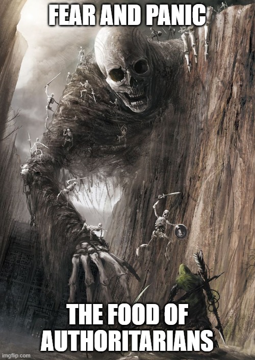 giant monster | FEAR AND PANIC THE FOOD OF AUTHORITARIANS | image tagged in giant monster | made w/ Imgflip meme maker