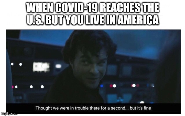 I Thought We Were In Trouble There | WHEN COVID-19 REACHES THE U.S. BUT YOU LIVE IN AMERICA | image tagged in i thought we were in trouble there | made w/ Imgflip meme maker