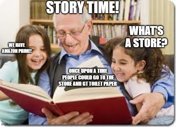 The Book Of 2020 | STORY TIME! WHAT'S A STORE? WE HAVE AMAZON PRIME! ONCE UPON A TIME PEOPLE COULD GO TO THE STORE AND GT TOILET PAPER | image tagged in memes,storytelling grandpa | made w/ Imgflip meme maker
