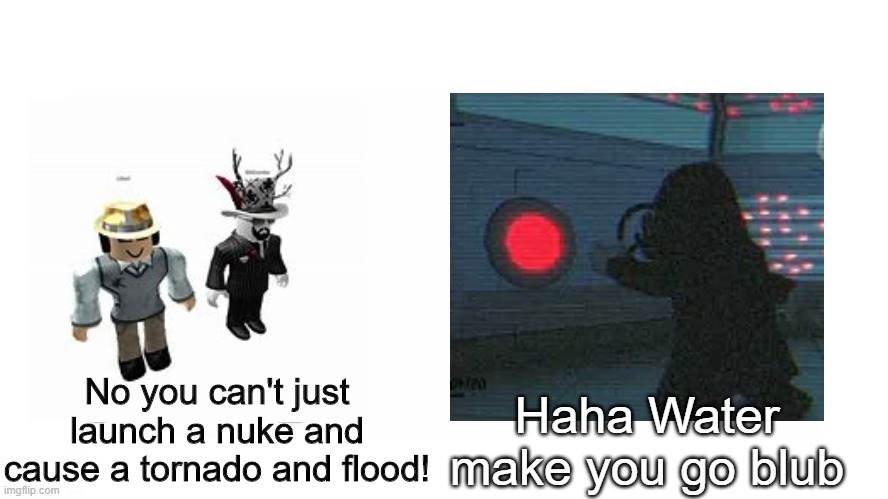 Roblox memes #17 | Haha Water make you go blub; No you can't just launch a nuke and cause a tornado and flood! | image tagged in roblox | made w/ Imgflip meme maker