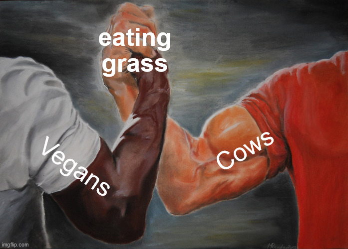 Cows and vegans | eating grass; Cows; Vegans | image tagged in memes,epic handshake | made w/ Imgflip meme maker