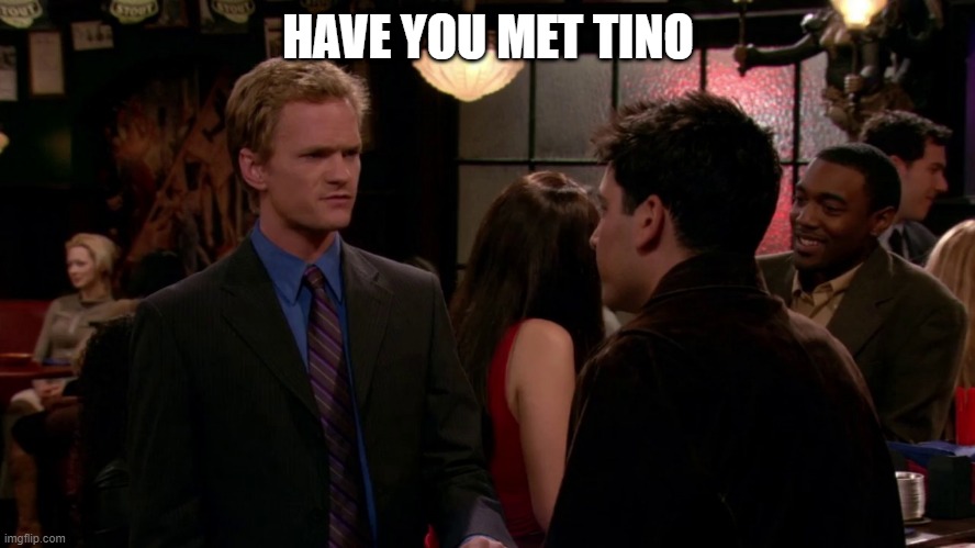 HAVE YOU MET TINO | made w/ Imgflip meme maker