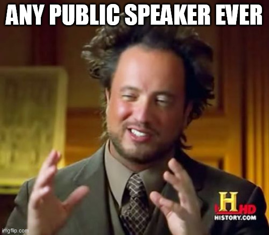 Ancient Aliens Meme | ANY PUBLIC SPEAKER EVER | image tagged in memes,ancient aliens | made w/ Imgflip meme maker